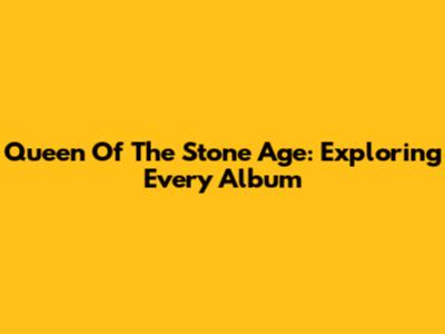 Queen Of The Stone Age: Exploring Every Album
