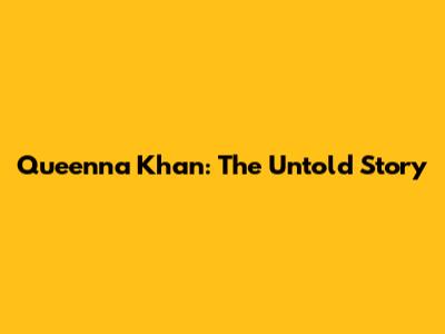 Queenna Khan: The Untold Story