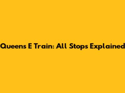 Queens E Train: All Stops Explained