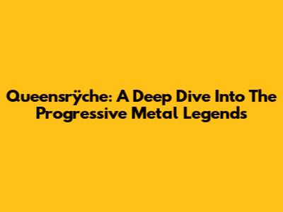 Queensrÿche: A Deep Dive Into The Progressive Metal Legends