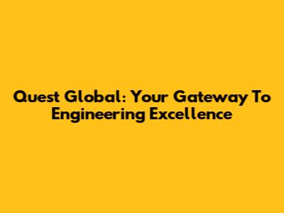 Quest Global: Your Gateway To Engineering Excellence