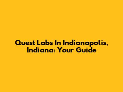 Quest Labs In Indianapolis, Indiana: Your Guide