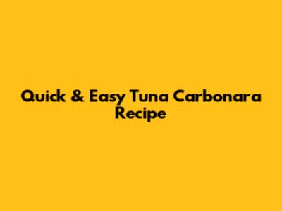 Quick & Easy Tuna Carbonara Recipe