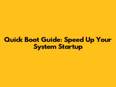 Quick Boot Guide: Speed Up Your System Startup