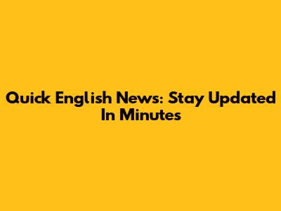 Quick English News: Stay Updated In Minutes