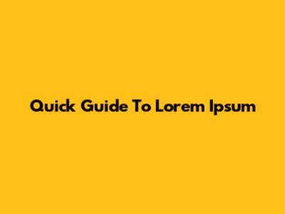 Quick Guide To Lorem Ipsum
