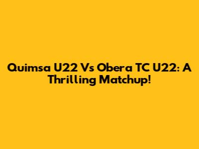 Quimsa U22 Vs Obera TC U22: A Thrilling Matchup!