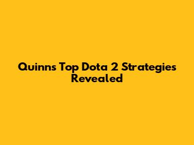 Quinn's Top Dota 2 Strategies Revealed
