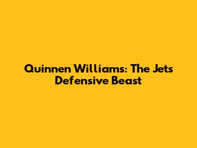 Quinnen Williams: The Jets' Defensive Beast