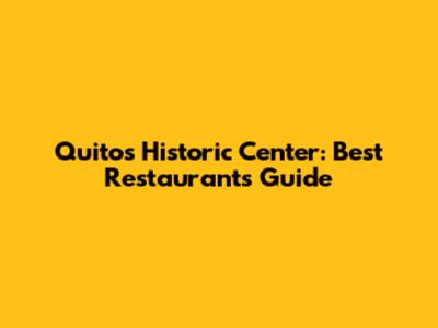 Quito's Historic Center: Best Restaurants Guide