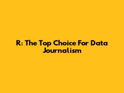 R: The Top Choice For Data Journalism