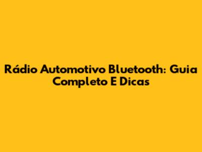 Rádio Automotivo Bluetooth: Guia Completo E Dicas