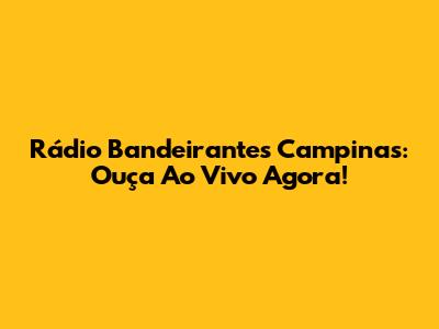 Rádio Bandeirantes Campinas: Ouça Ao Vivo Agora!