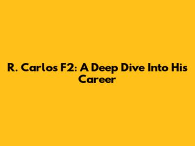R. Carlos F2: A Deep Dive Into His Career