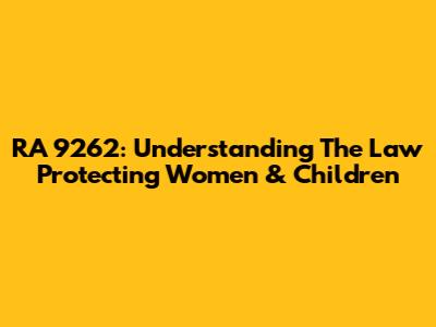RA 9262: Understanding The Law Protecting Women & Children