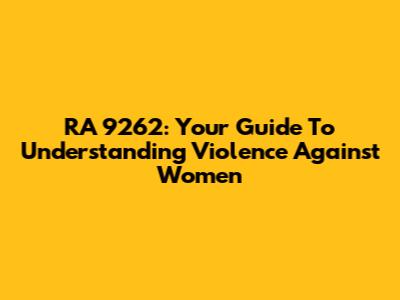 RA 9262: Your Guide To Understanding Violence Against Women