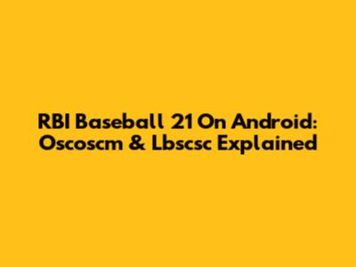 RBI Baseball 21 On Android: Oscoscm & Lbscsc Explained