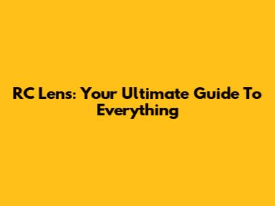 RC Lens: Your Ultimate Guide To Everything