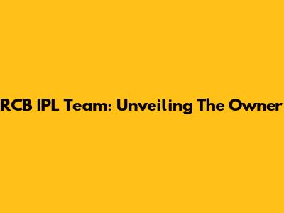 RCB IPL Team: Unveiling The Owner