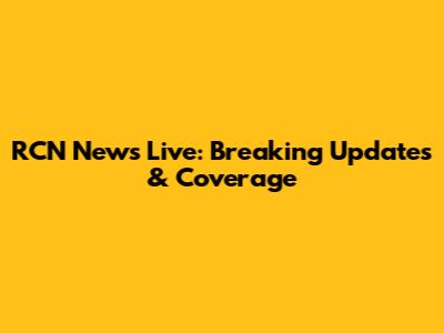 RCN News Live: Breaking Updates & Coverage