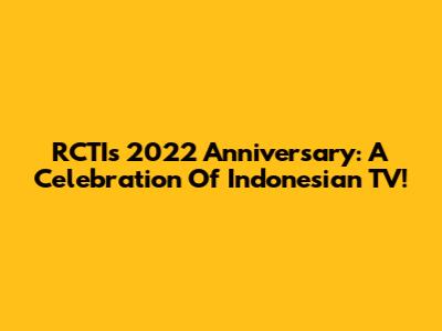 RCTI's 2022 Anniversary: A Celebration Of Indonesian TV!