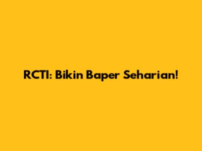 RCTI: Bikin Baper Seharian!