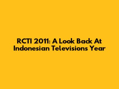 RCTI 2011: A Look Back At Indonesian Television's Year