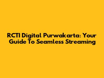 RCTI Digital Purwakarta: Your Guide To Seamless Streaming