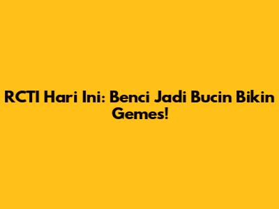 RCTI Hari Ini: Benci Jadi Bucin Bikin Gemes!