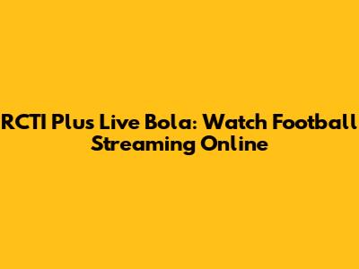 RCTI Plus Live Bola: Watch Football Streaming Online