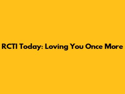 RCTI Today: Loving You Once More