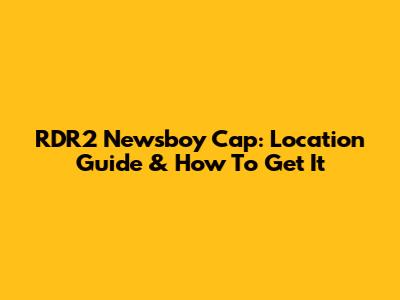RDR2 Newsboy Cap: Location Guide & How To Get It