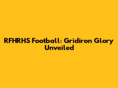 RFHRHS Football: Gridiron Glory Unveiled