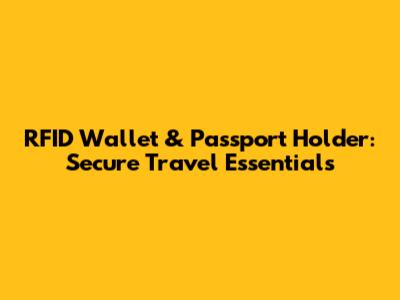 RFID Wallet & Passport Holder: Secure Travel Essentials