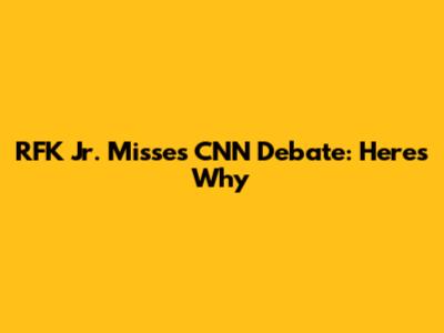 RFK Jr. Misses CNN Debate: Here's Why