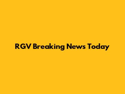 RGV Breaking News Today