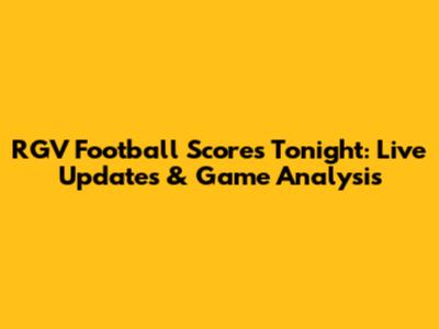 RGV Football Scores Tonight: Live Updates & Game Analysis