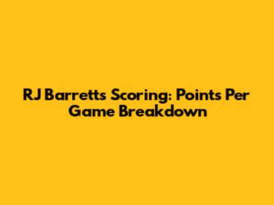 RJ Barrett's Scoring: Points Per Game Breakdown