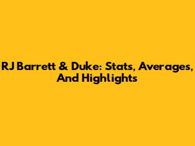 RJ Barrett & Duke: Stats, Averages, And Highlights
