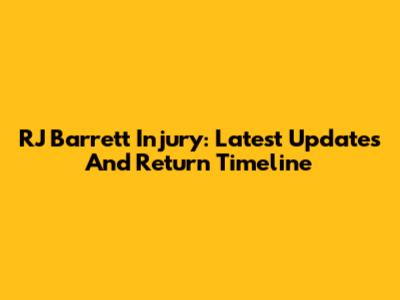 RJ Barrett Injury: Latest Updates And Return Timeline