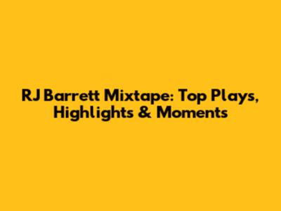 RJ Barrett Mixtape: Top Plays, Highlights & Moments