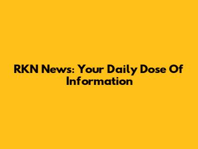 RKN News: Your Daily Dose Of Information