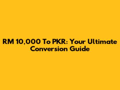 RM 10,000 To PKR: Your Ultimate Conversion Guide