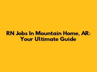 RN Jobs In Mountain Home, AR: Your Ultimate Guide