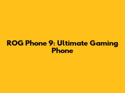 ROG Phone 9: Ultimate Gaming Phone