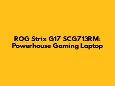 ROG Strix G17 SCG713RM: Powerhouse Gaming Laptop