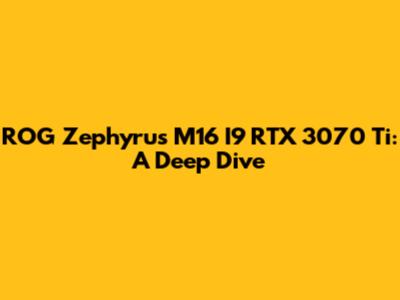 ROG Zephyrus M16 I9 RTX 3070 Ti: A Deep Dive