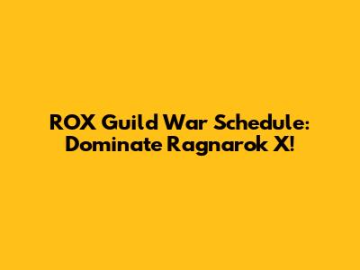 ROX Guild War Schedule: Dominate Ragnarok X!