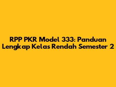 RPP PKR Model 333: Panduan Lengkap Kelas Rendah Semester 2