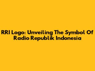 RRI Logo: Unveiling The Symbol Of Radio Republik Indonesia